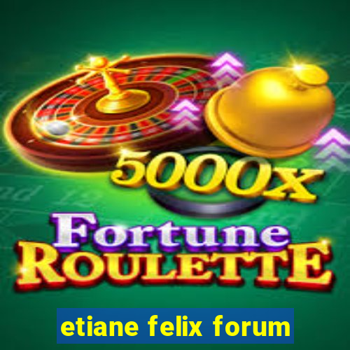 etiane felix forum